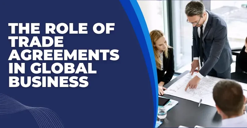 The Role of Trade Agreements in Global Business